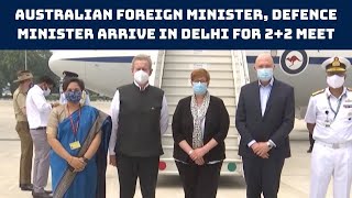 Australian Foreign Minister, Defence Minister Arrive In Delhi For 2+2 Meet | Catch News