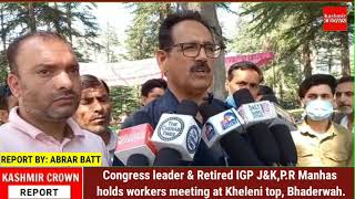 Congress leader & Retired IGP J&K,P.R Manhas holds workers meeting at Kheleni top, Bhaderwah.