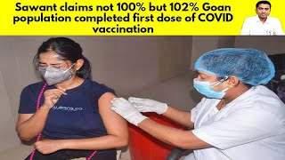 Sawant claims not 100% but 102% Goan population completed first dose of COVID vaccination