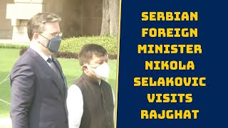 Serbian Foreign Minister Nikola Selakovic Visits Rajghat | Catch News