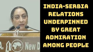 India-Serbia Relations Underpinned By Great Admiration Among People: ICWA DG | Catch News