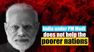 India under PM Modi does not help the poorer nation