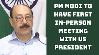 PM Modi To Have First In-Person Meeting With US President: Foreign Secretary | Catch News
