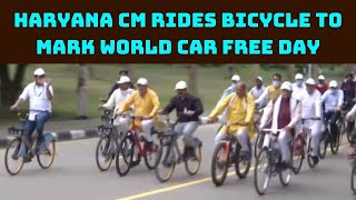 Watch: Haryana CM Rides Bicycle To Mark World Car Free Day | Catch News