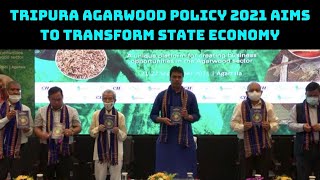Tripura Agarwood Policy 2021 Aims To Transform State Economy | Catch News