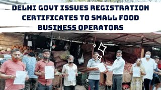 Delhi Govt Issues Registration Certificates To Small Food Business Operators | Catch News