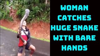 Woman Catches Huge Snake With Bare Hands; Scary Video Goes Viral | Catch News