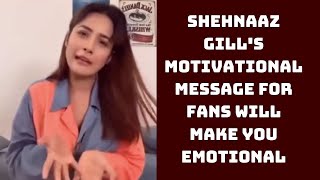 Shehnaaz Gill's Motivational Message For Fans Will Make You Emotional; Old Video Goes Viral