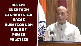 Recent Events In Afghanistan Raise Questions On Role Of Power Politics: Rajnath Singh | Catch News