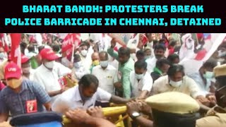 Bharat Bandh: Protesters Break Police Barricade In Chennai, Detained | Catch News