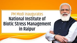 PM Shri Narendra Modi inaugurates National Institute of Biotic Stress Management in Raipur.