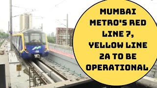Mumbai Metro's Red Line 7, Yellow Line 2A To Be Operational Within 3-5 Months | Catch News