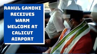 Rahul Gandhi Receives Warm Welcome At Calicut Airport | Catch News