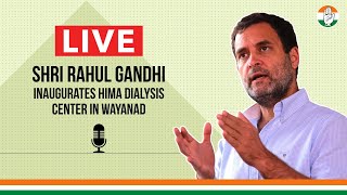 LIVE: Shri Rahul Gandhi inaugurates HIMA Dialysis Center in Wayanad