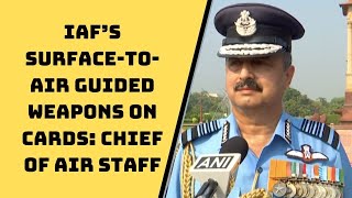 IAF’s Surface-To-Air Guided Weapons On Cards: Chief Of Air Staff | Catch News