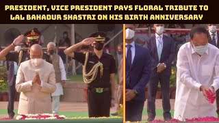 President, Vice President Pays Floral Tribute To Lal Bahadur Shastri On His Birth Anniversary