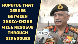 Hopeful That Issues Between India-China Will Resolve Through Dialogues: Army Chief | Catch News