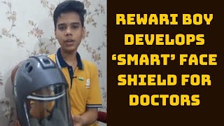 Rewari Boy Develops ‘Smart’ Face Shield For Doctors, COVID Frontline Workers | Catch News