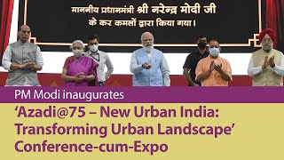 PM Modi inaugurates ‘Azadi@75 – New Urban India: Transforming Urban Landscape’ Conference-cum-Expo
