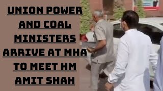 Union Power And Coal Ministers Arrive At MHA To Meet HM Amit Shah | Catch News