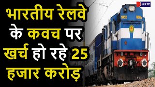 Indian Railways के कवच पर खर्च हो रहे 25 हजार करोड़, कवच के बाद ट्रेन दुर्घटनाएं नहीं होने का दावा