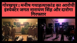 गोरखपुर : मनीष गयाहत्याकांड का आरोपी इंस्पेक्टर जगत नारायण सिंह और दारोगा गिरफ्तार