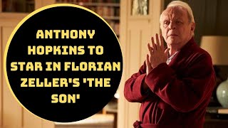 Anthony Hopkins To Star In Florian Zeller's 'The Son' | Catch News