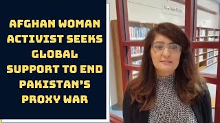 Afghan Woman Activist Seeks Global Support To End Pakistan’s Proxy War In Afghanistan | Catch News