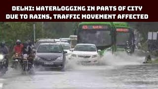 Delhi: Waterlogging In Parts Of City Due To Rains, Traffic Movement Affected | Catch News