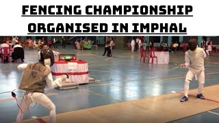 Fencing Championship Organised In Imphal | Catch News