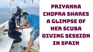 Priyanka Chopra Shares A Glimpse Of Her Scuba Diving Session In Spain | Catch News