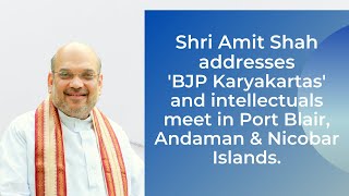 Shri Amit Shah addresses BJP Karyakartas and intellectuals meet in Port Blair.