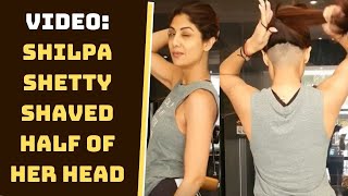 OMG! Shilpa Shetty Shaved Half Of Her Head | Catch News