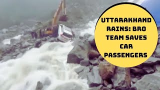 Uttarakhand Rains: BRO Team Saves Car Passengers In Badrinath | Catch News