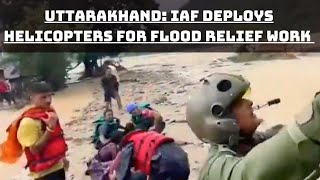 Uttarakhand: IAF Deploys Helicopters For Flood Relief Work In Pantnagar | Catch News