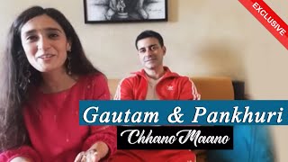 Chhano Maano | Exclusive Chit-Chat With Gautam Rode & Pankhuri Awasthy
