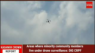 Areas where minority community members live under drone surveillance: DIG CRPF