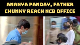 Watch: Ananya Panday, Father Chunky Reach NCB Office | Catch News
