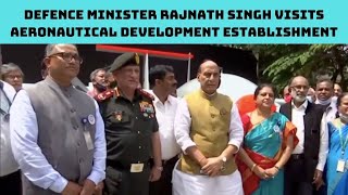 Defence Minister Rajnath Singh Visits Aeronautical Development Establishment In Bengaluru