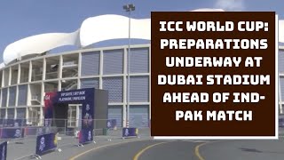 ICC World Cup: Preparations Underway At Dubai Stadium Ahead Of Ind-Pak Match | Catch News