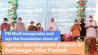PM Modi inaugurates and lays the foundation stone of various development projects in Kushinagar, UP