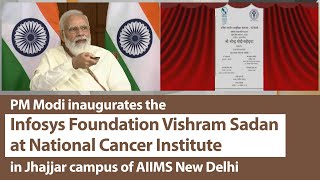 PM Modi inaugurates the Infosys Foundation Vishram Sadan at NCI in Jhajjar campus of AIIMS New Delhi