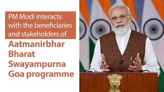 PM Modi interacts with beneficiaries & stakeholders of Aatmanirbhar Bharat Swayampurna Goa programme