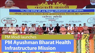 PM Modi launches PM Ayushman Bharat Health Infrastructure Mission in Varanasi, Uttar Pradesh