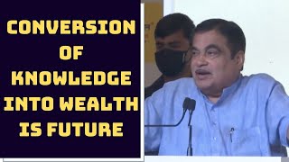 Conversion Of Knowledge Into Wealth Is Future: Nitin Gadkari | Catch News