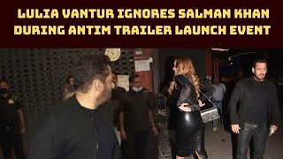 Lulia Vantur Ignores Salman Khan During Antim Trailer Launch Event Watch Video | Catch News