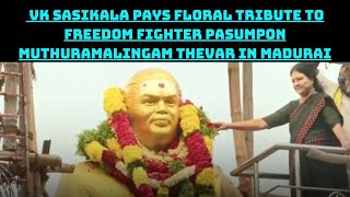 VK Sasikala Pays Floral Tribute To Freedom Fighter Pasumpon Muthuramalingam Thevar In Madurai