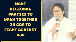 Want Regional Parties To Walk Together In Goa To Fight Against BJP: CM Mamata | Catch News