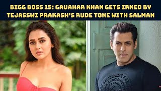 Bigg Boss 15: Gauahar Khan Gets Irked By Tejasswi Prakash's Rude Tone With Salman | Catch News