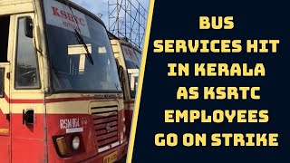Bus Services Hit In Kerala As KSRTC Employees Go On Strike | Catch News